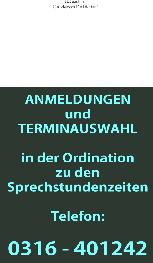 ANMELDUNGEN und TERMINAUSWAHL  in der Ordination zu den  Sprechstundenzeiten  Telefon:  0316 - 401242 jetzt auch im  "CalderonDelArte“